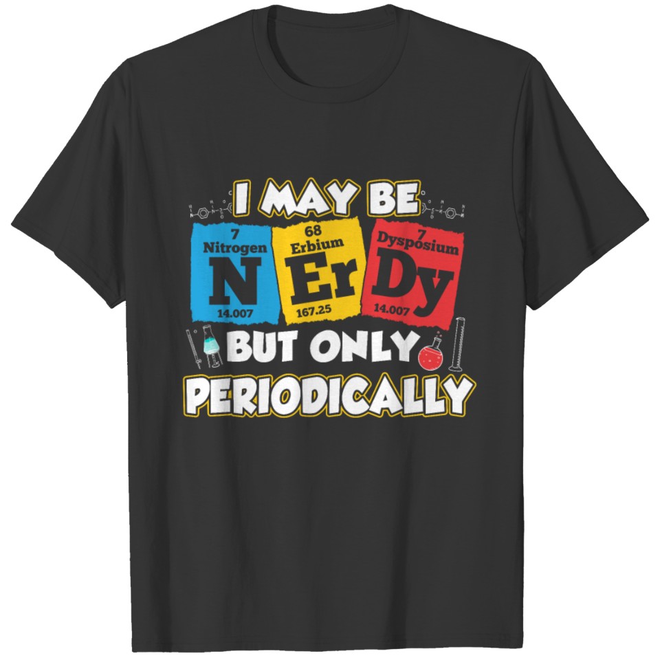 I May Be Nerdy But Only Periodically Chemistry T-shirt