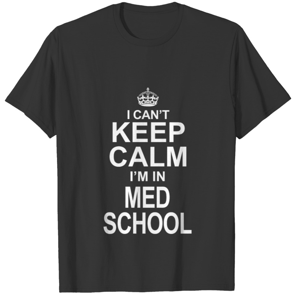 i cant keep calm I am in med school T Shirts T-shirt