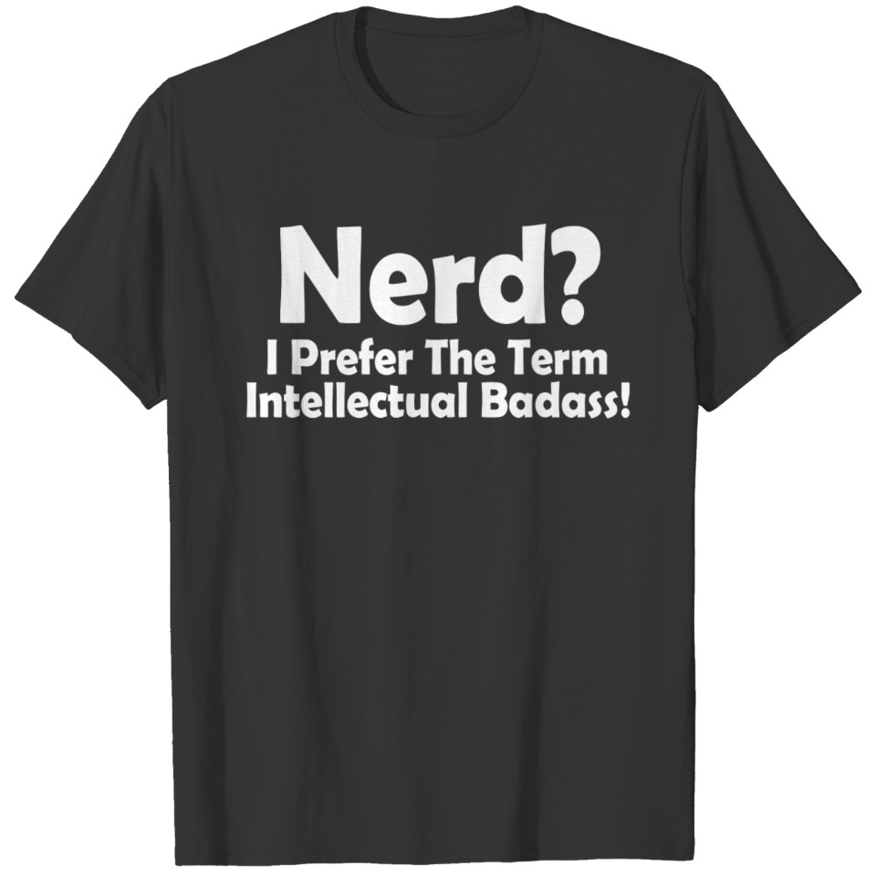 Nerd I Prefer The Term Intellectual Badass T-shirt
