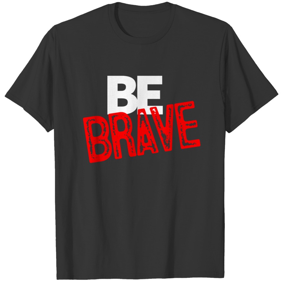 Be brave Courage Braveness T-shirt