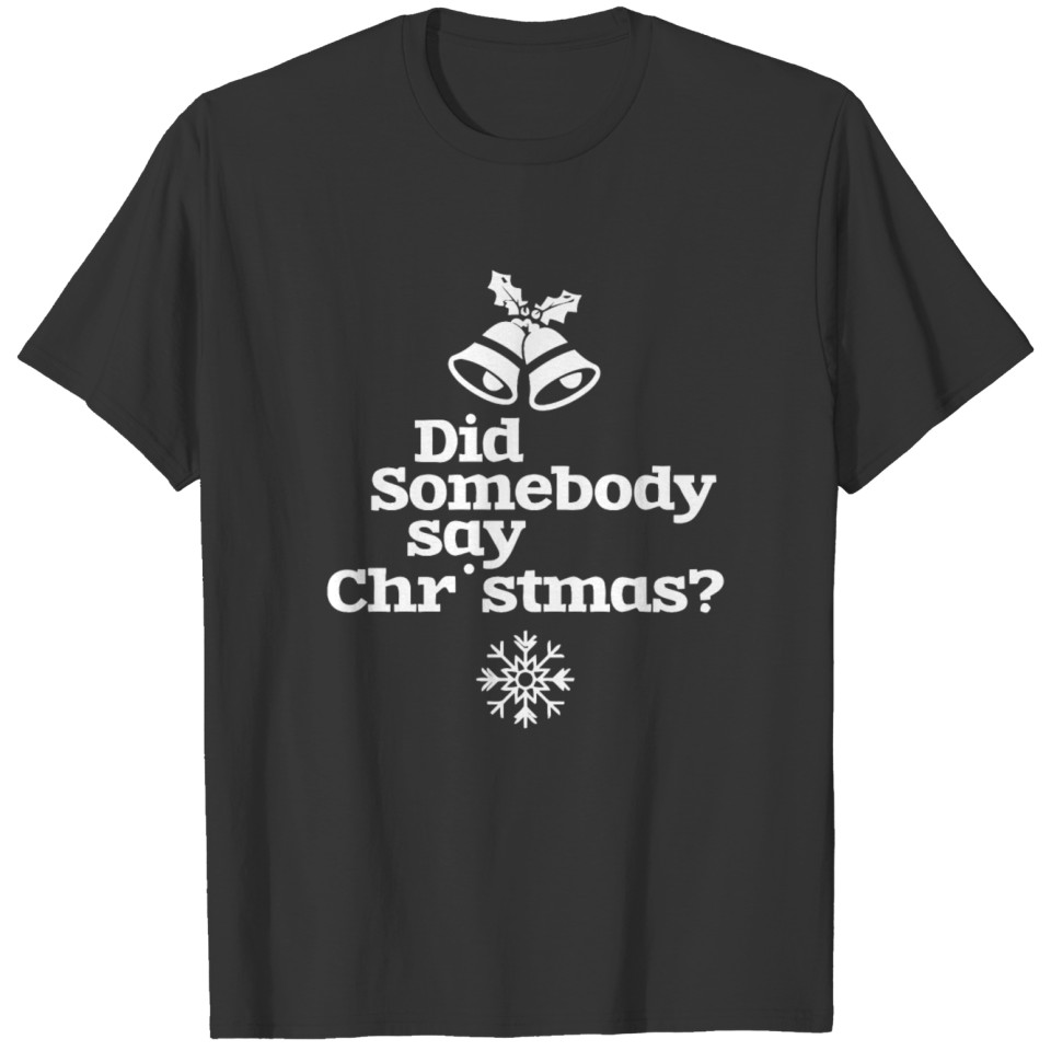 Did Somebody say Christmas Funny T-shirt