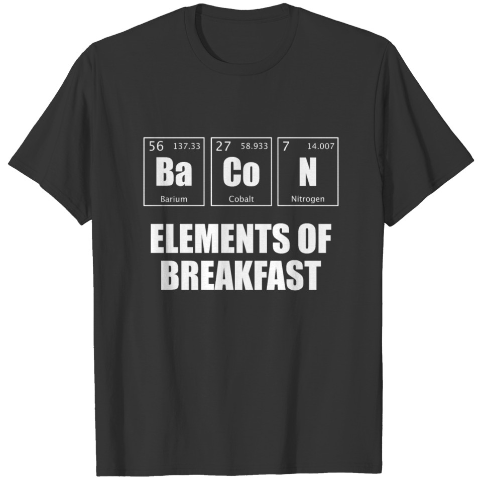 Bacon Ba Co N Elements of breakfast Science Nerd T-shirt