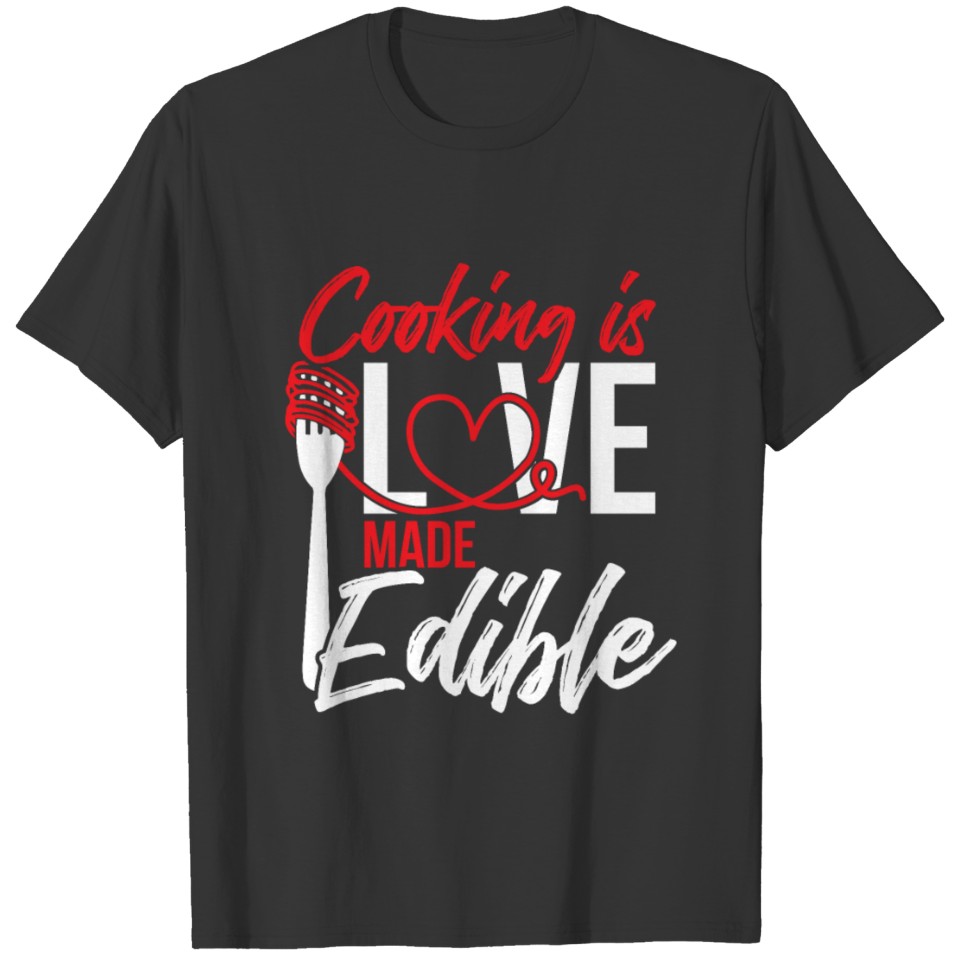 Cooking Is Love Made Edible T-shirt