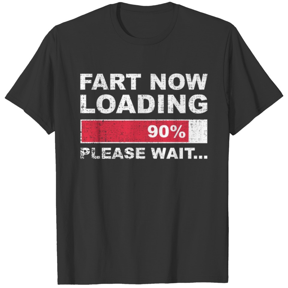 Fart Now Loading 90%, Please Wait T Shirts