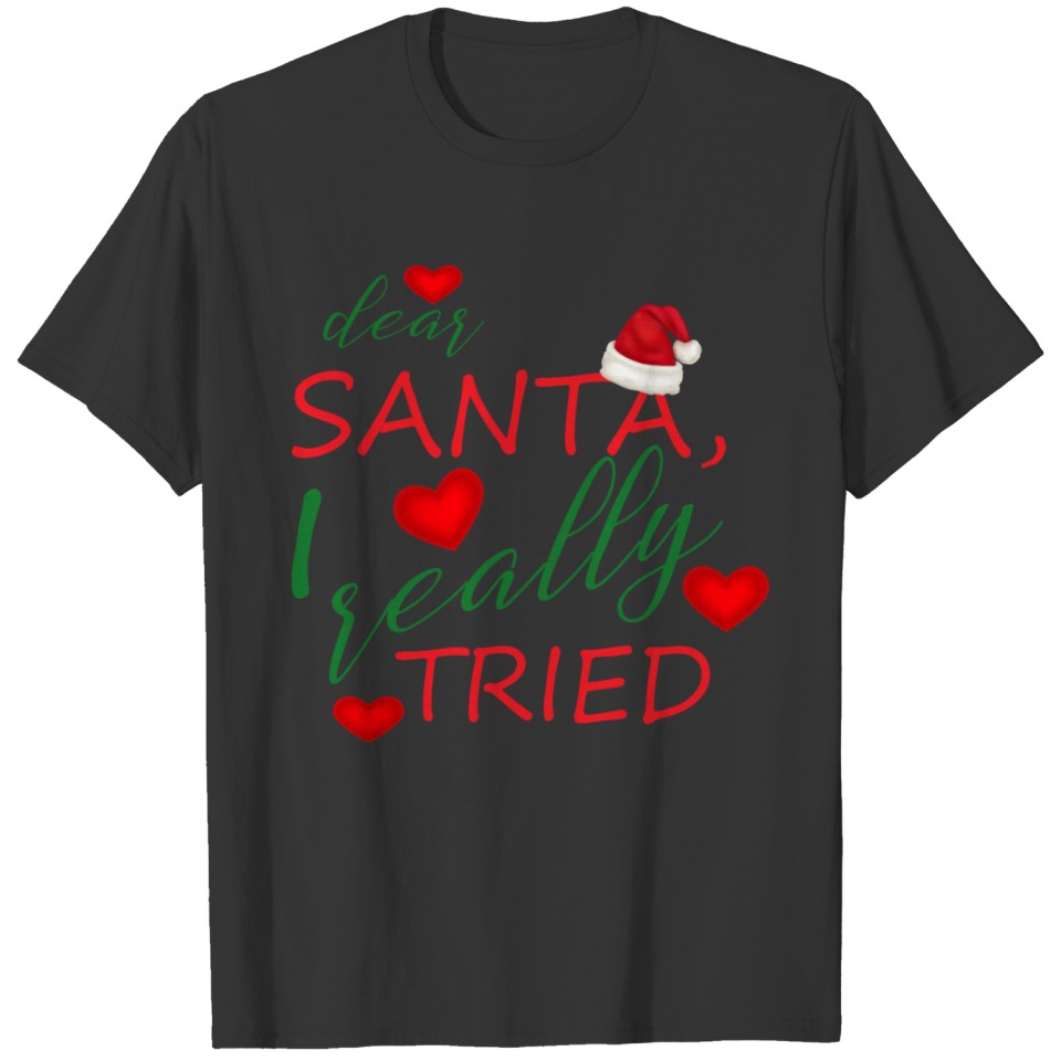 Dear santa i really tried T-shirt