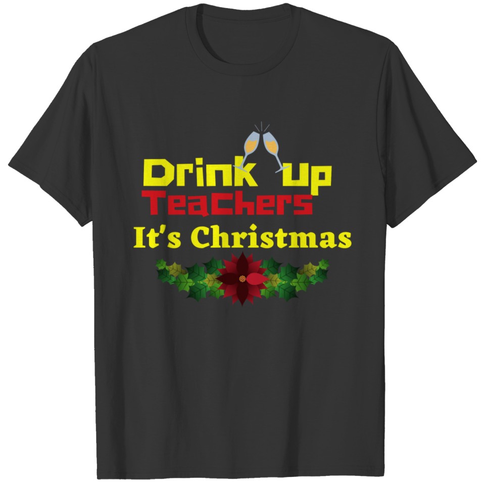 Funny Drink Up Teachers It's Christmas T-shirt