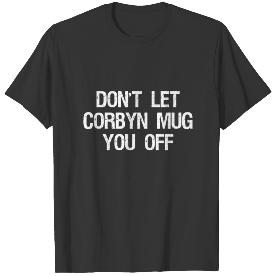 Don't Let Corbyn Mug You Off T-shirt