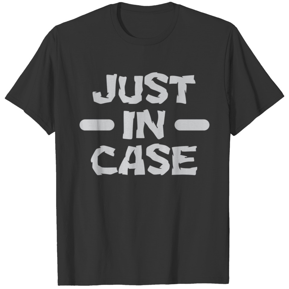 just in case T-shirt