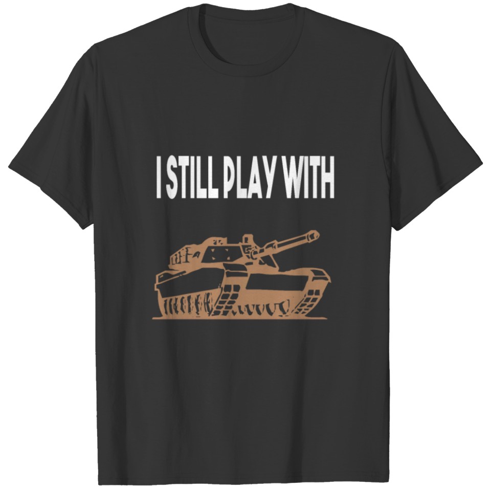 i Still Play with Tanks Gift Veteran Gift T-shirt