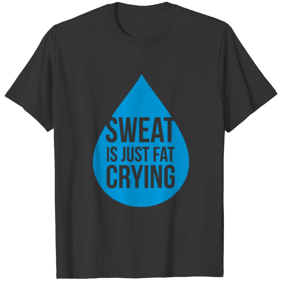 Sweat Is Just Fat Crying funny tshirt T-shirt