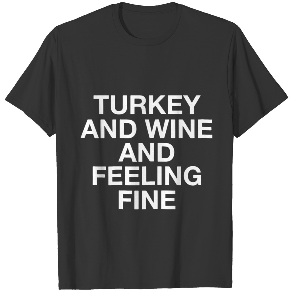 turkey and wine anf feeling fine men oor womens wi T Shirts