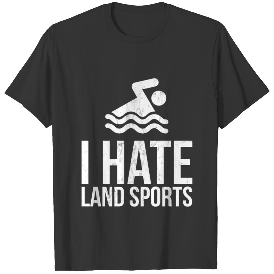 I Hate Land Sports - Funny Swimming Tee T-shirt