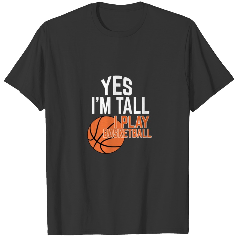 Yes, I'm tall Yes, I play basketball T-shirt