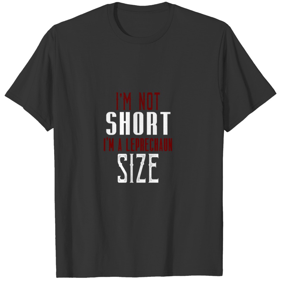 I'm not short. I'm Leprechaun size T-shirt