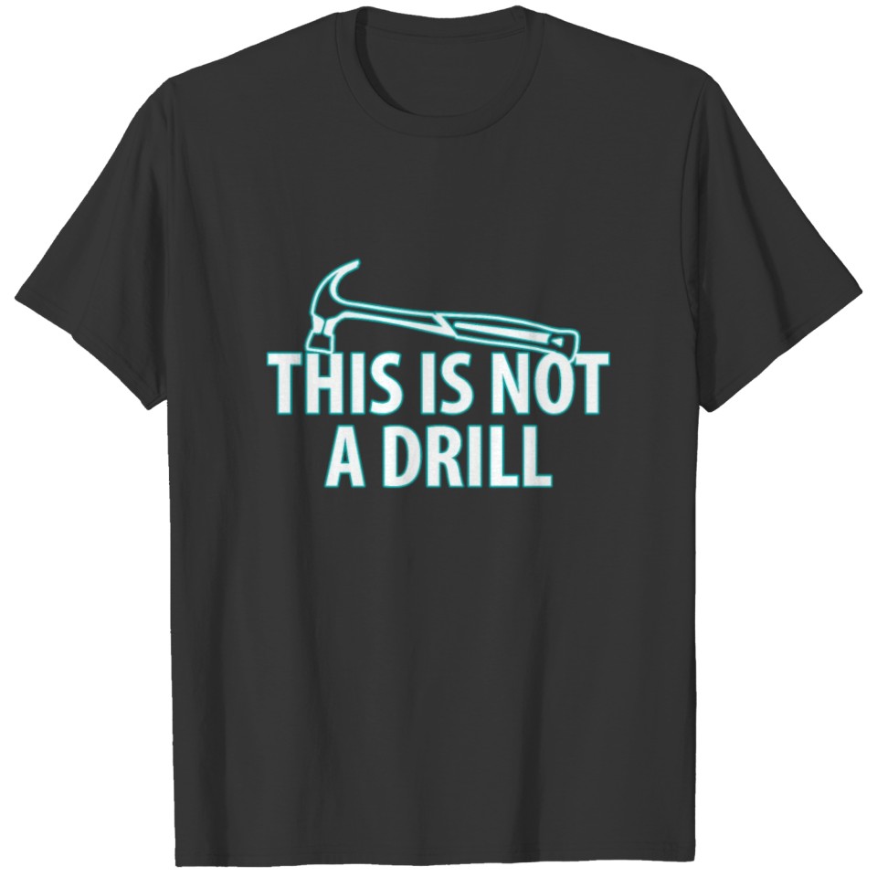This Is Not A Drill T Shirt gift T-shirt