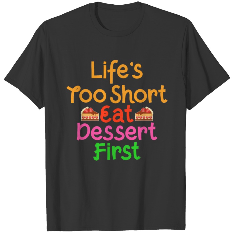 Life's Too Short Eat Dessert First T-shirt