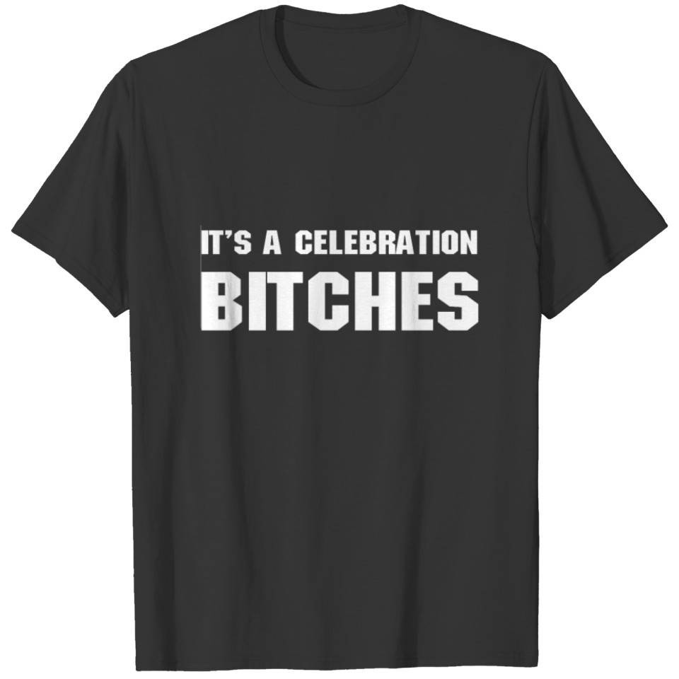 It's A Celebration Bitches T-shirt