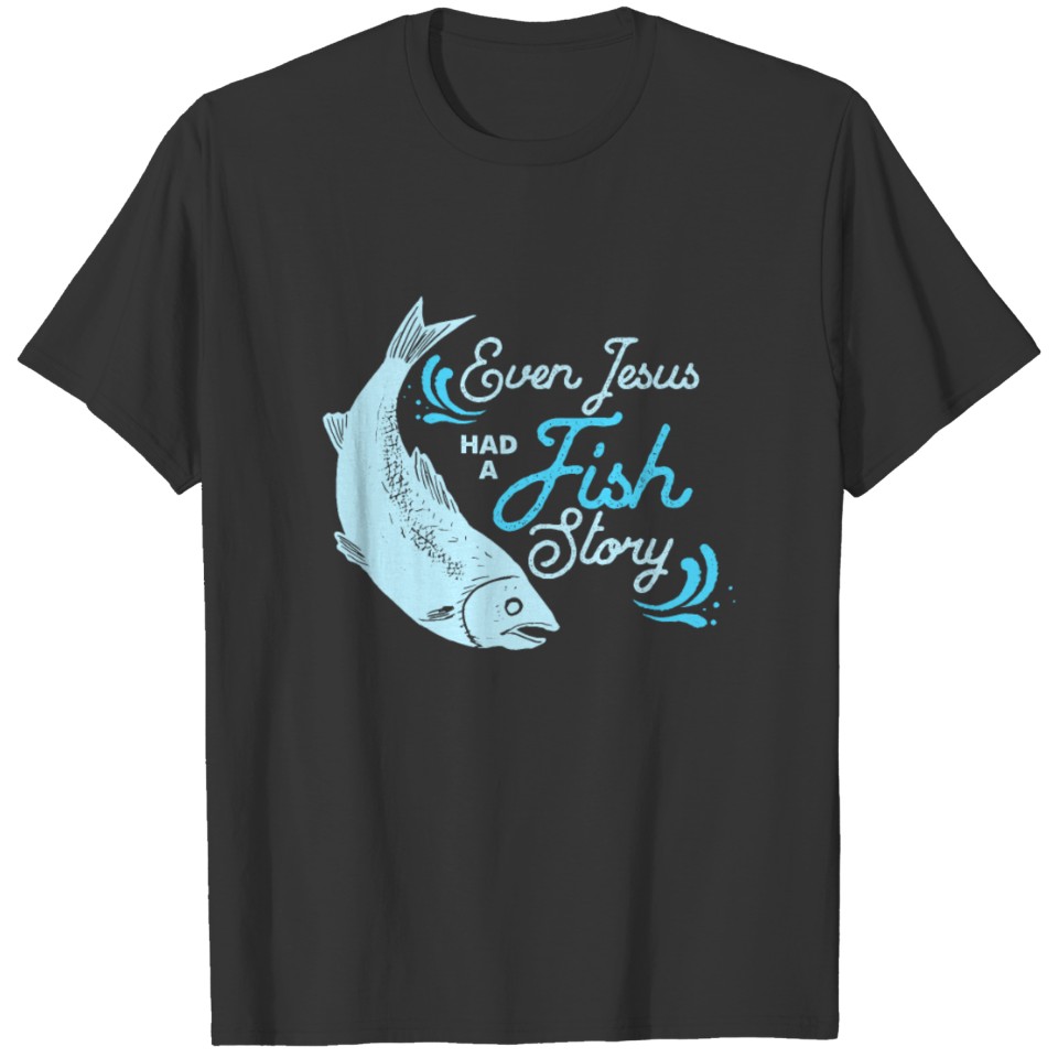 Even Jesus Had A Fish Story Fishing Bible Trout T Shirts