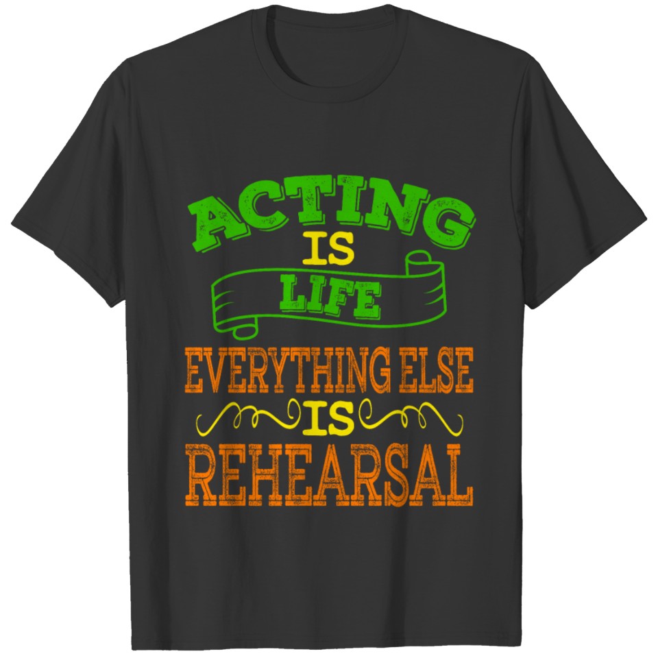 "Acting Is Life Everything Else Is Rehearsal" tee T-shirt