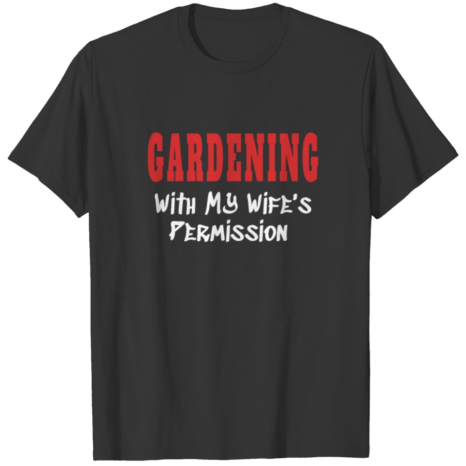 GARDENING With My Wife's Permission tshirt T-shirt