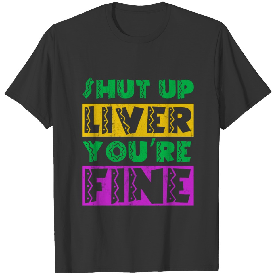Mardi Gras Shut Up Liver You'Re Fine Drinking T-shirt