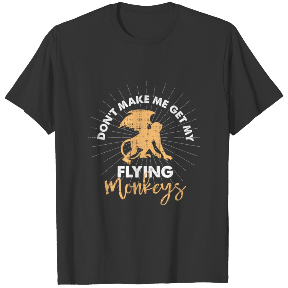 Don't Make Me Get My Flying Monkeys - Saying Shirt T-shirt