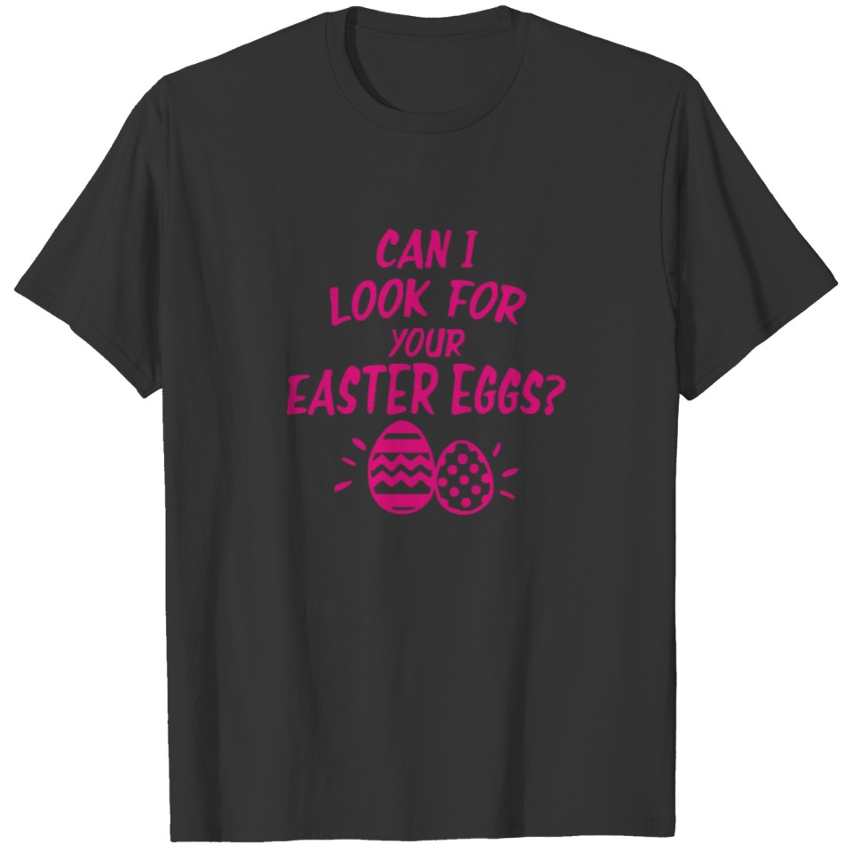 Can I Look For Your Easter Eggs funny tshirt T-shirt