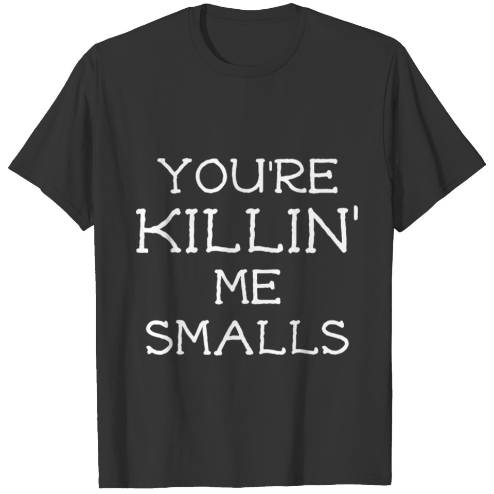 you are killin me smalls hunt gun T-shirt
