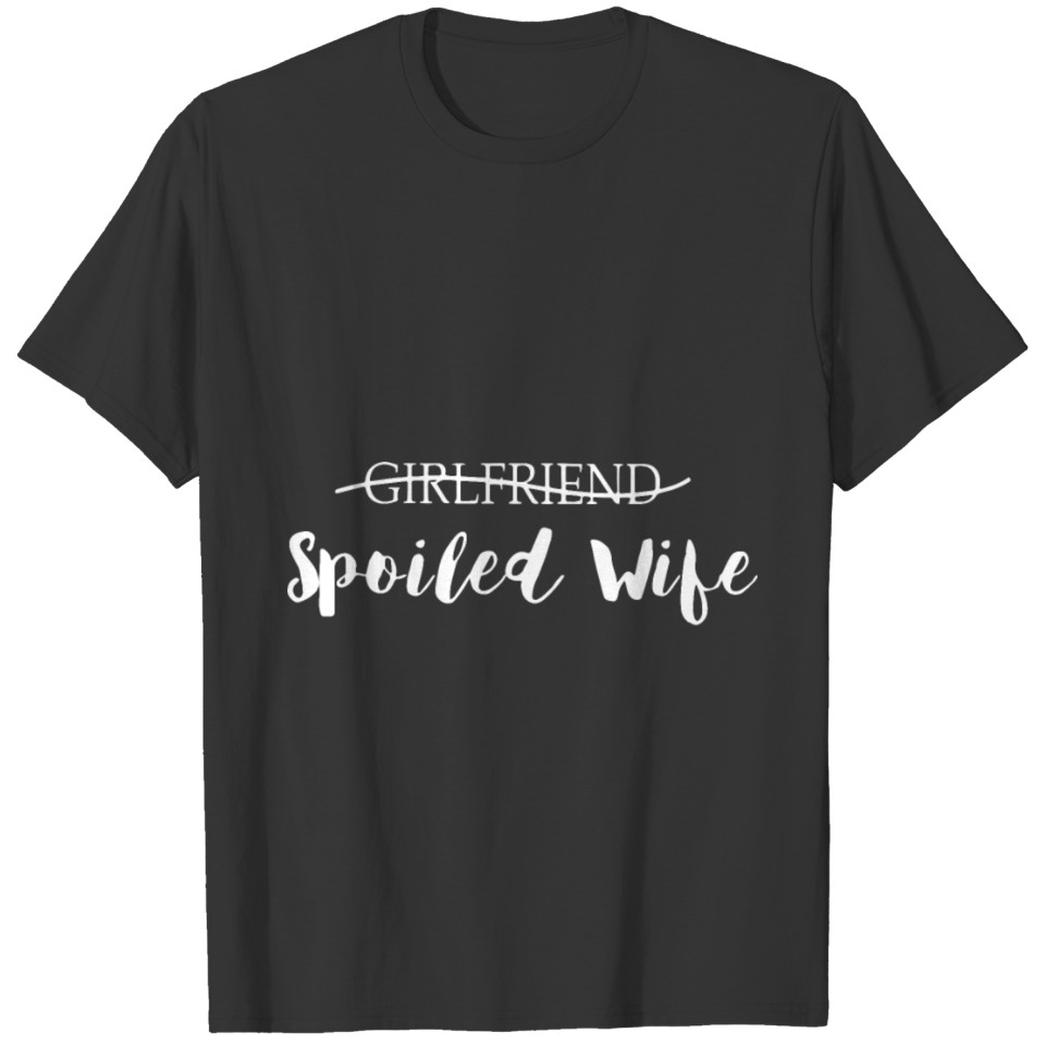 girlfriend spoiled say goofbye married happy wife T-shirt
