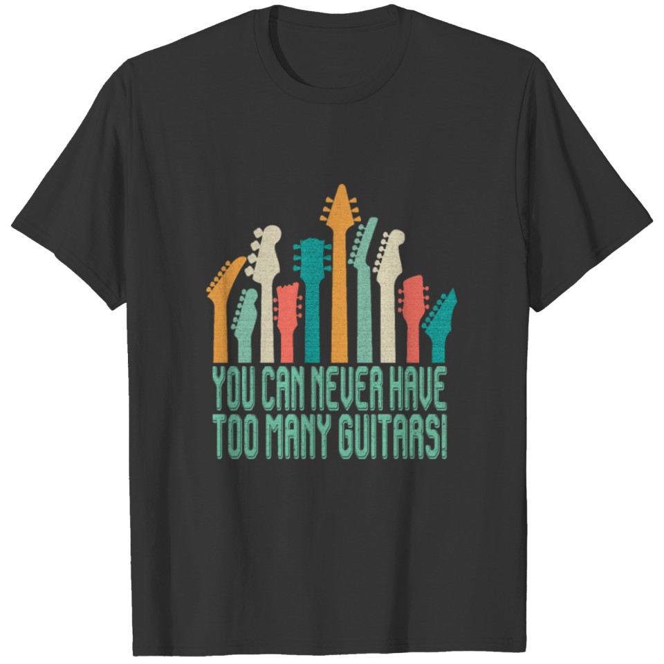 You Can Never Have Too Many Guitars Funny Gift T-shirt