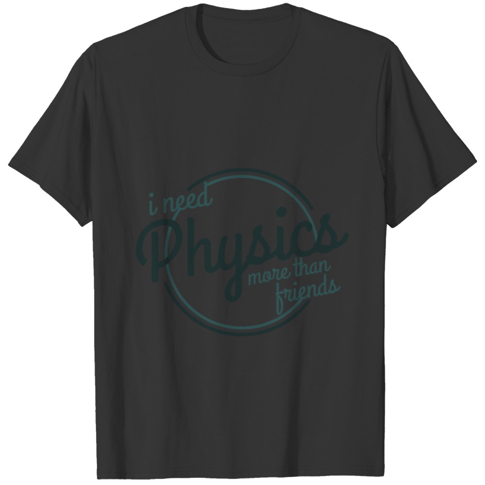 Physics more than friends funny science quote T Shirts