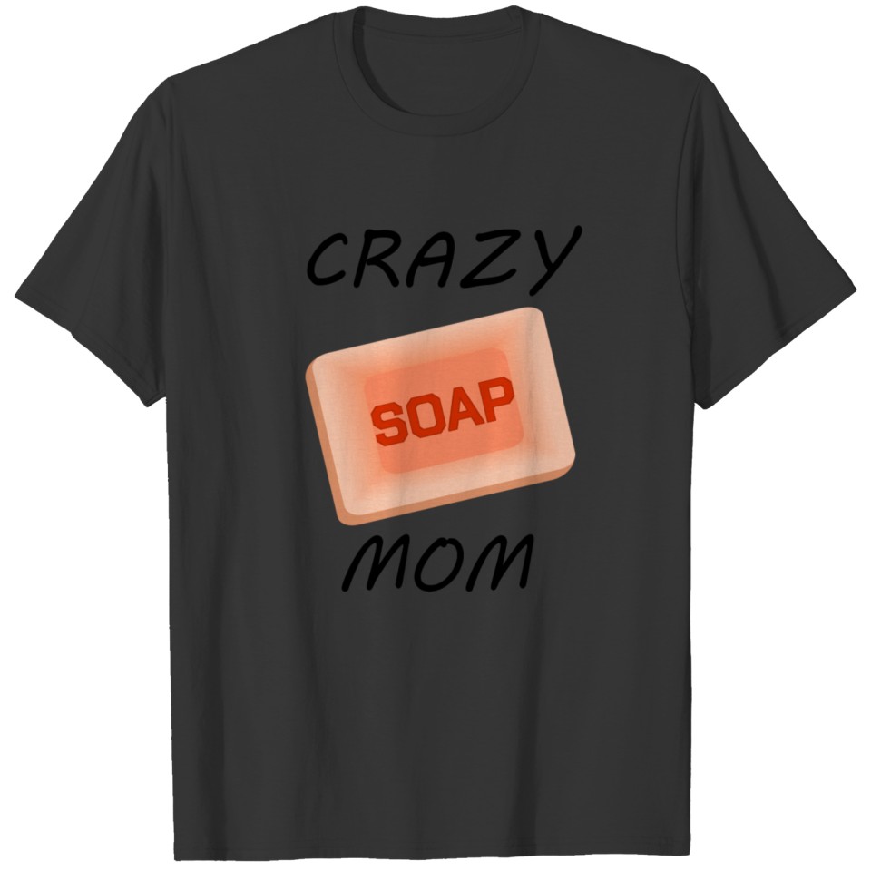 Soapmaking Crazy Soap Mama Cooking Handycraft Gift T-shirt