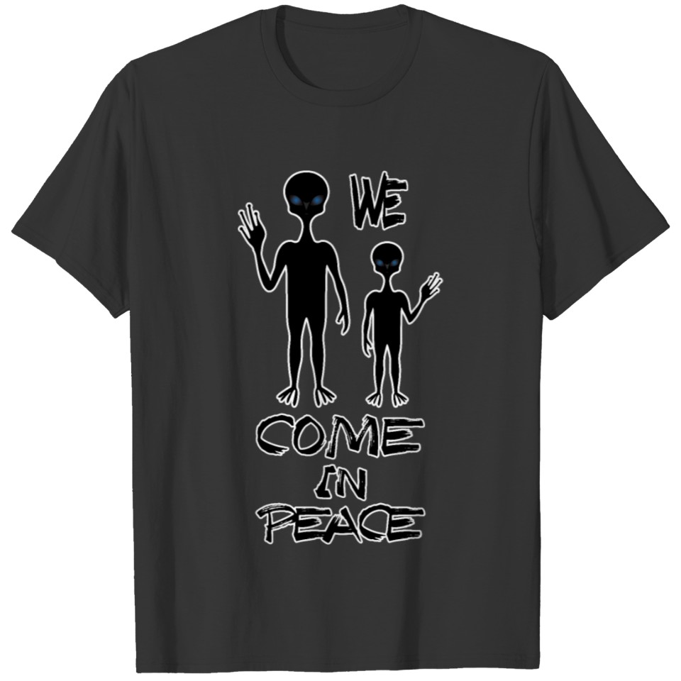We come in peace- alien T-shirt