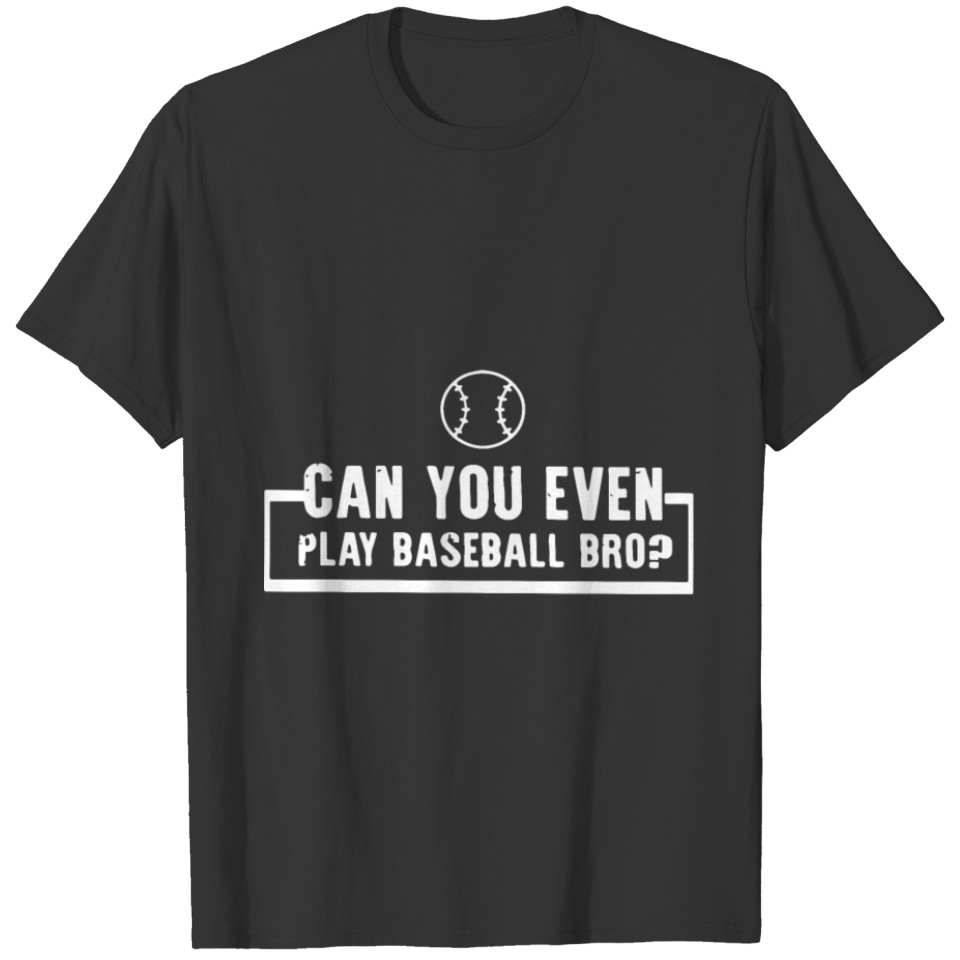can you even play baseball bro baseball T-shirt