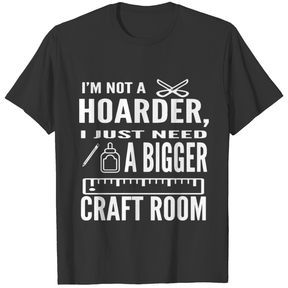 I am not a hoarder I just need a bigger craft room T-shirt