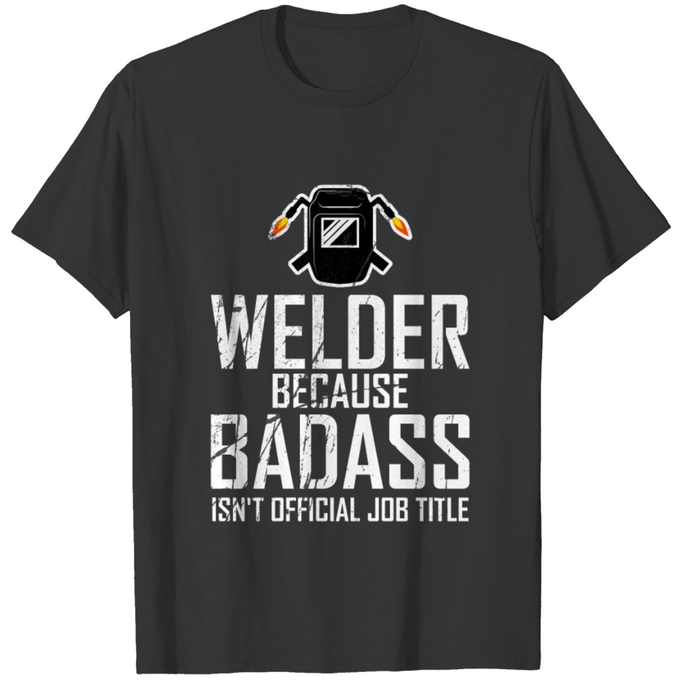 Welder Because Badass Isnt A Official Job Title T-shirt