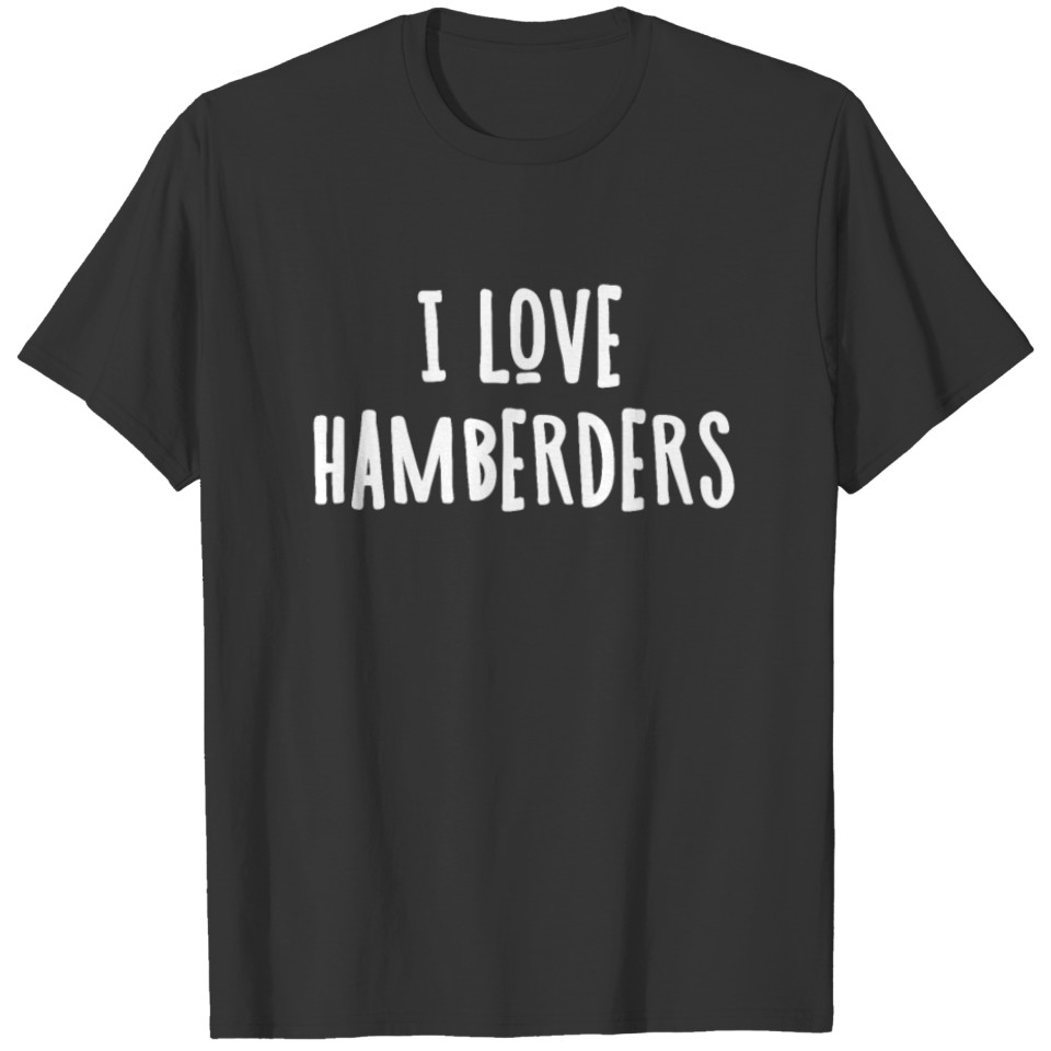 Funny I Love Hamberders Design for a Good Laugh T-shirt