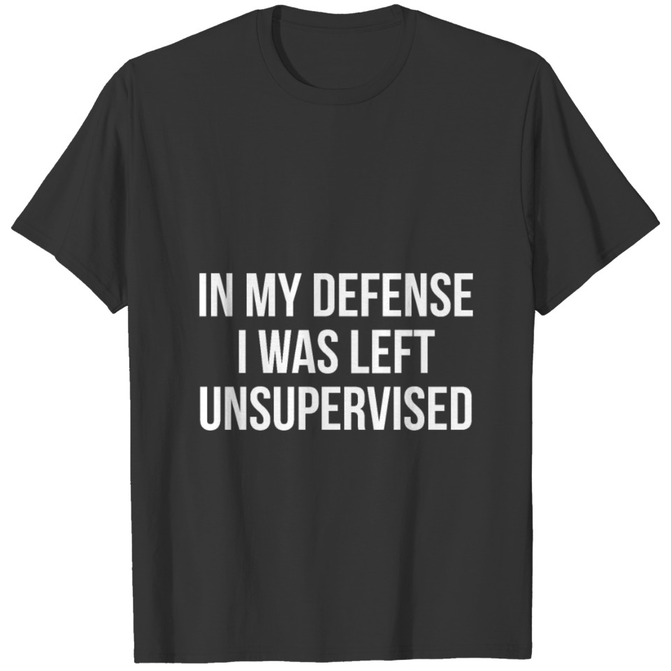 in my defense i was left unsupervised! trouble T Shirts