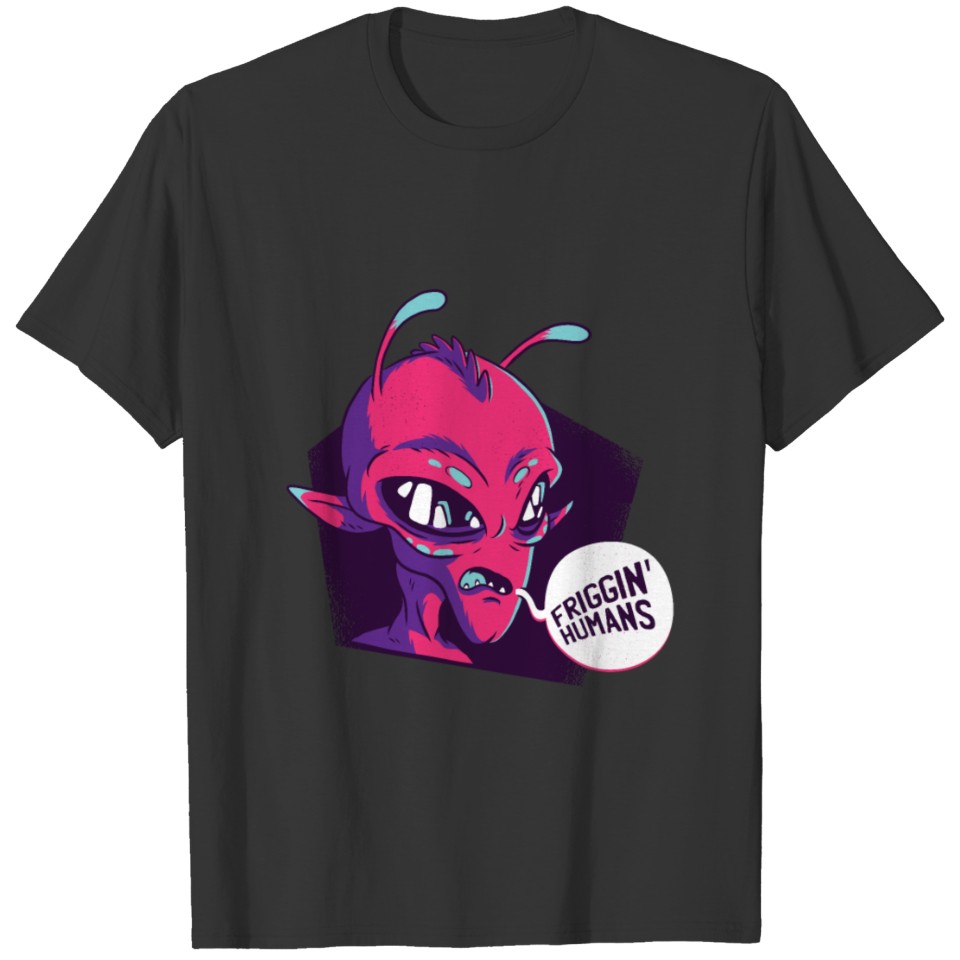 Friggin humans alien T-shirt