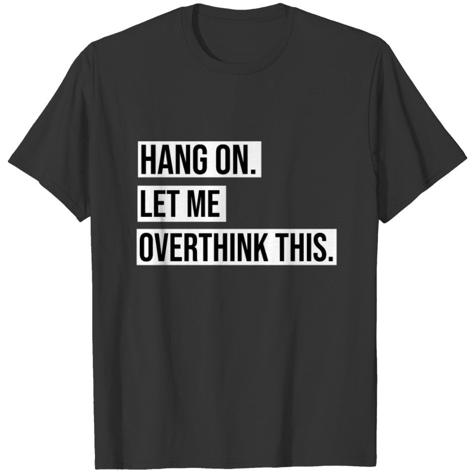 Hang On Let Me Overthink This T Shirt T-shirt