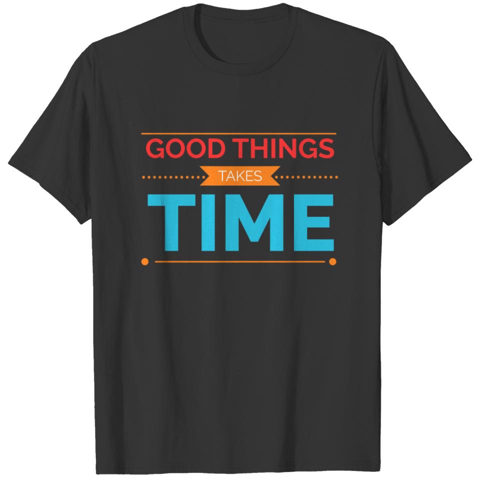 Good things take time T-shirt