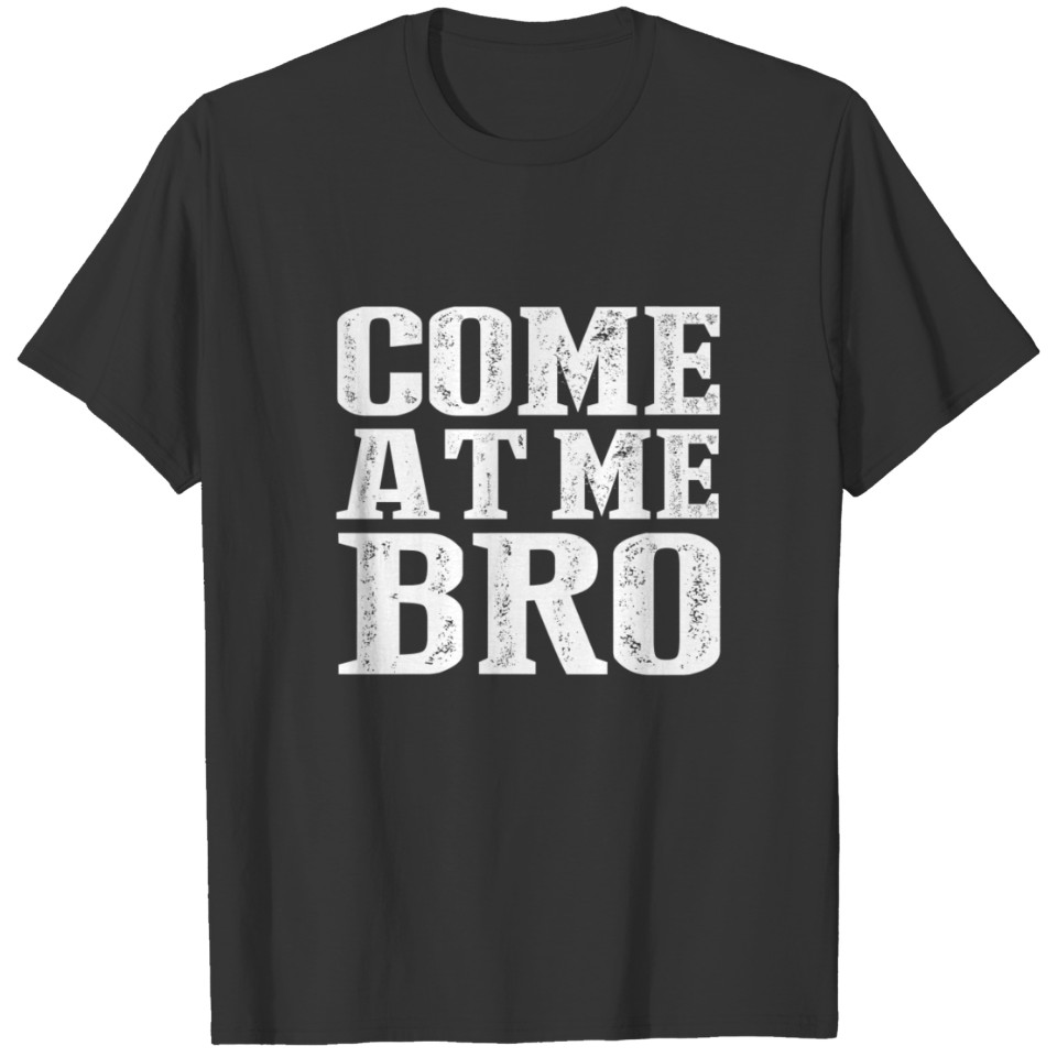 COME AT ME BRO! GIFT IDEA FOR FIGHTERS T-shirt