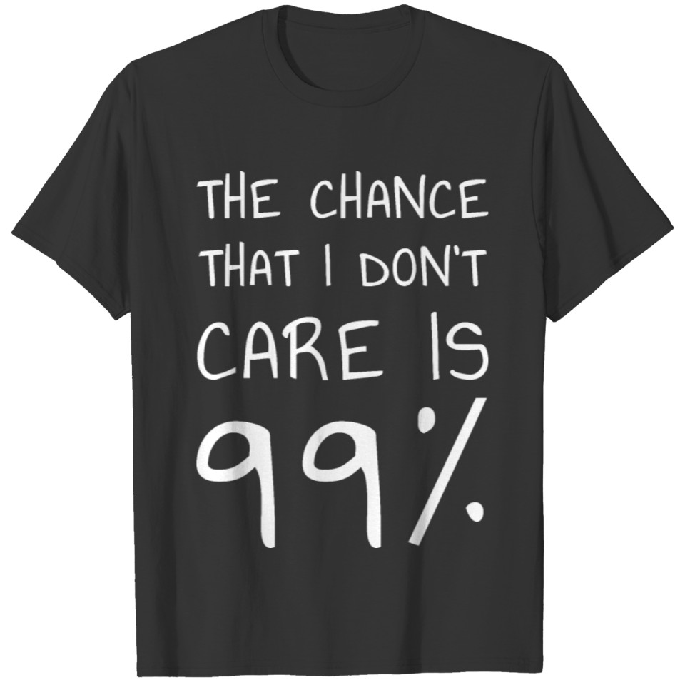 99% Chance I Don't Care - Sarcastic Meme T-shirt
