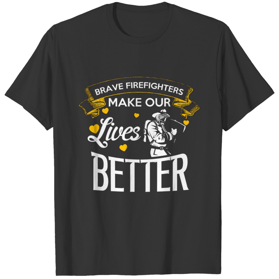 Brave Firefighters Make Our Lives Better T-shirt