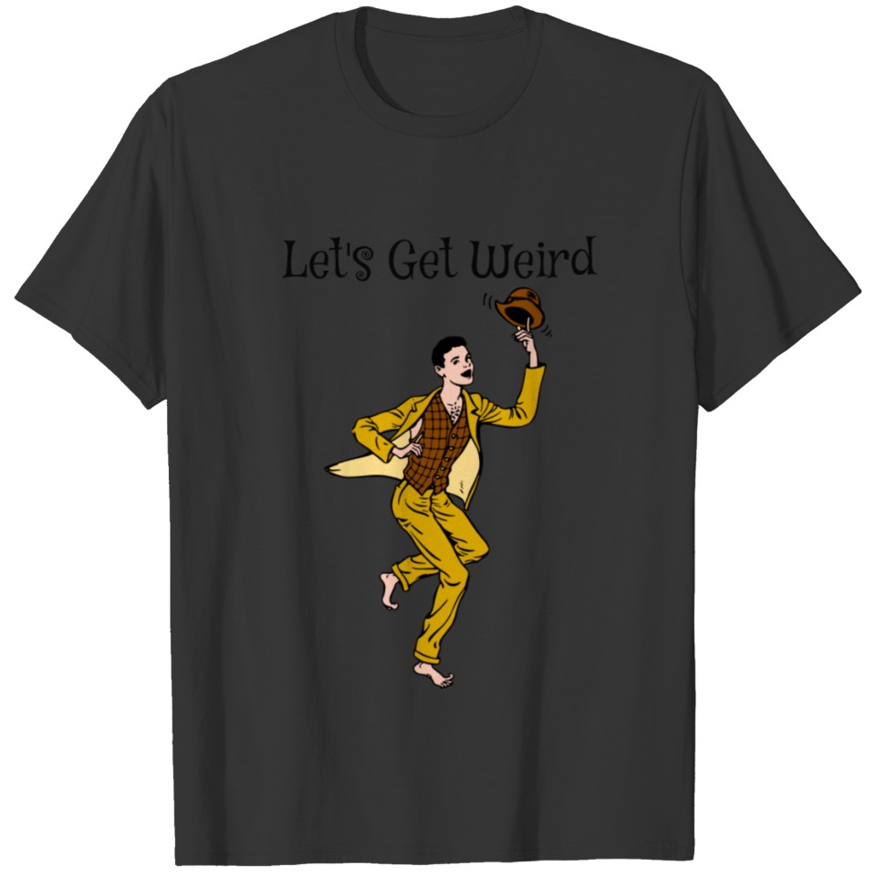 Let's Get Weird Boy With Hat Dancing Strange T Shirts