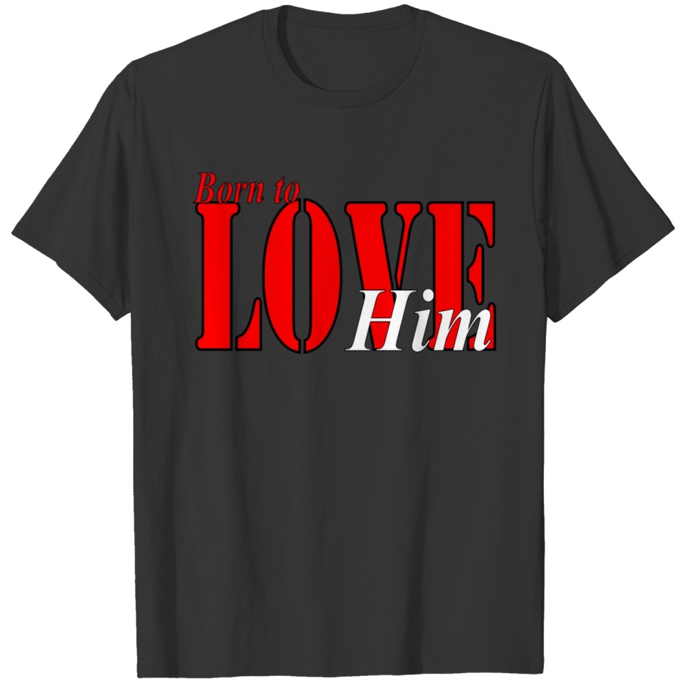born to love him T Shirts