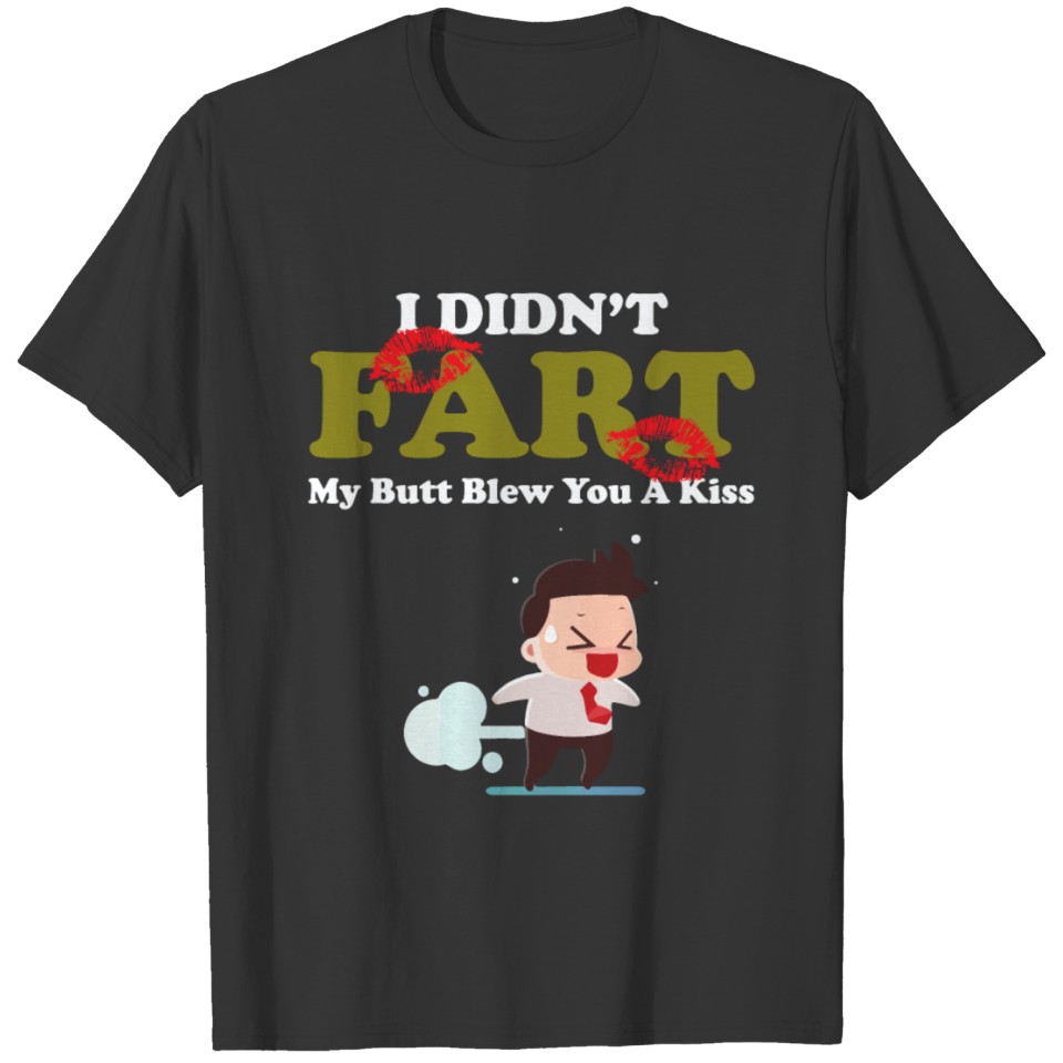 I Didnt Fart My Butt Blew You A Kiss Funny Gift T-shirt