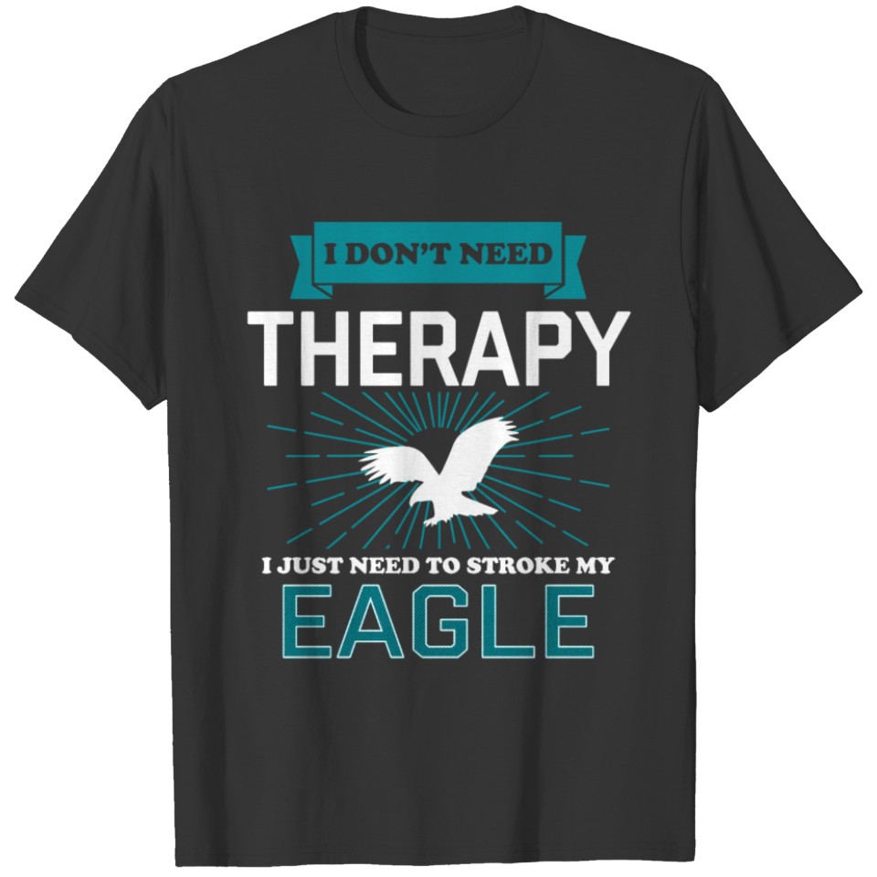 I Dont Need Therapy - EAGLES T-shirt