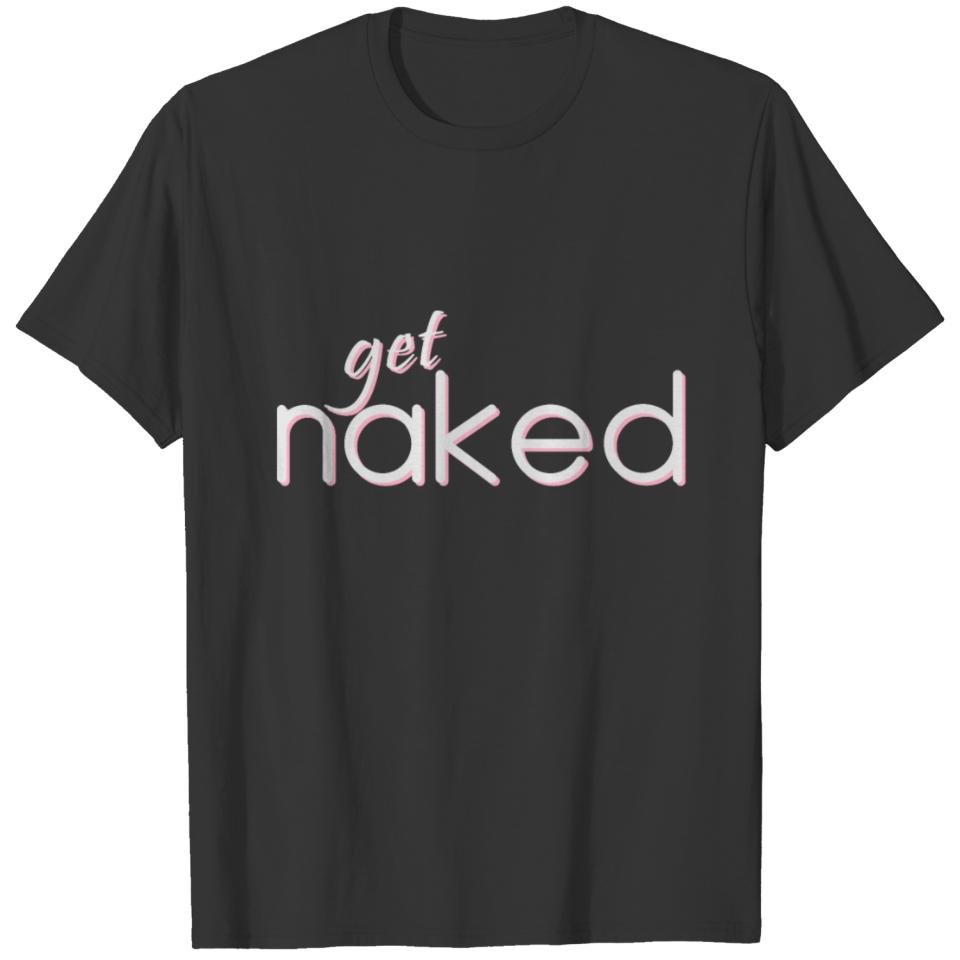 Get Naked Naked Funny Proverbs Gift T-shirt