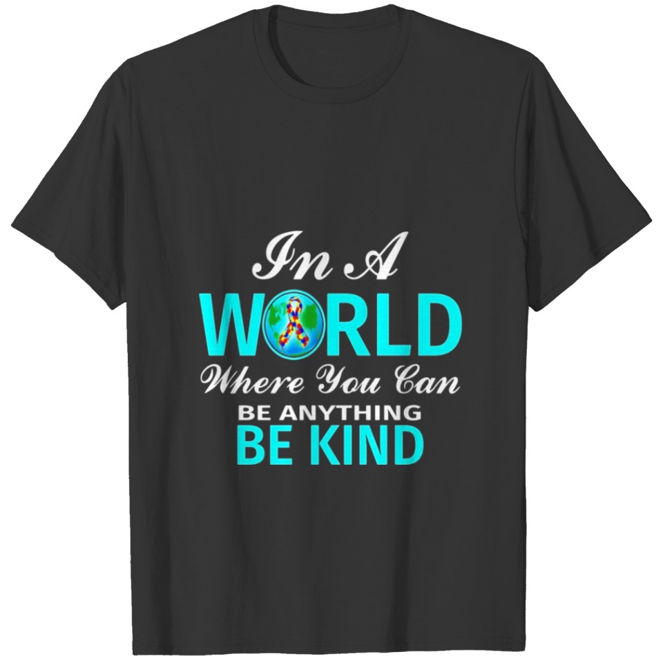 Autism Awareness In a World You Anything Be Kind T-shirt
